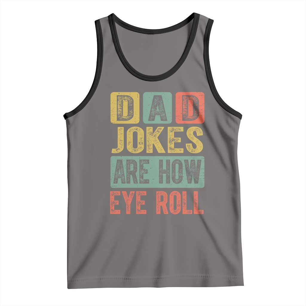 Funny Dad Jokes Are How Eye Roll Tank Top Father's Day