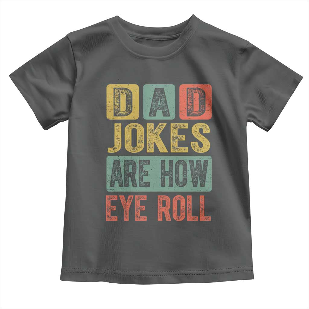 Funny Dad Jokes Are How Eye Roll Toddler T Shirt Father's Day