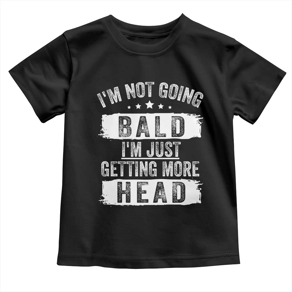 Funny I'm Not Going Bald I'm Just Getting More Head Toddler T Shirt Bald Guy