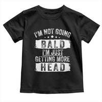Funny I'm Not Going Bald I'm Just Getting More Head Toddler T Shirt Bald Guy