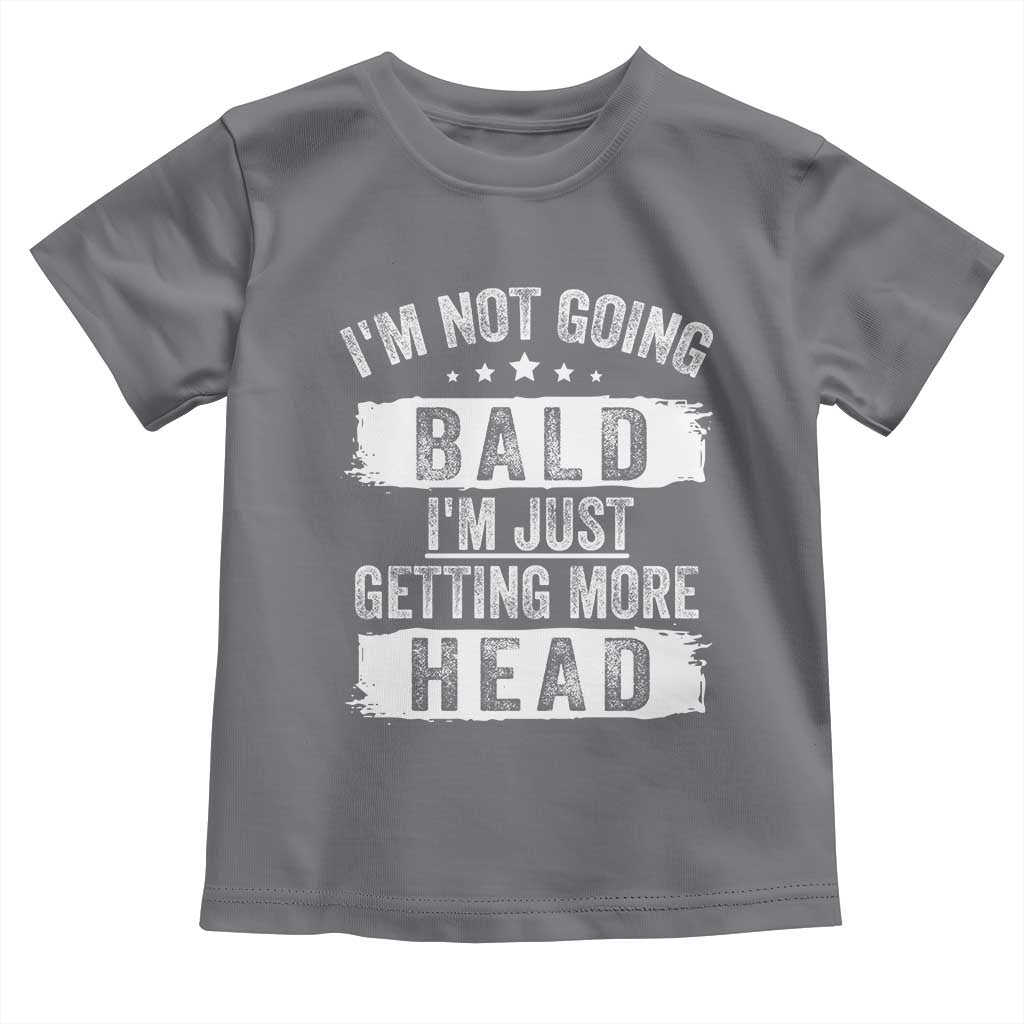 Funny I'm Not Going Bald I'm Just Getting More Head Toddler T Shirt Bald Guy