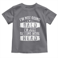 Funny I'm Not Going Bald I'm Just Getting More Head Toddler T Shirt Bald Guy