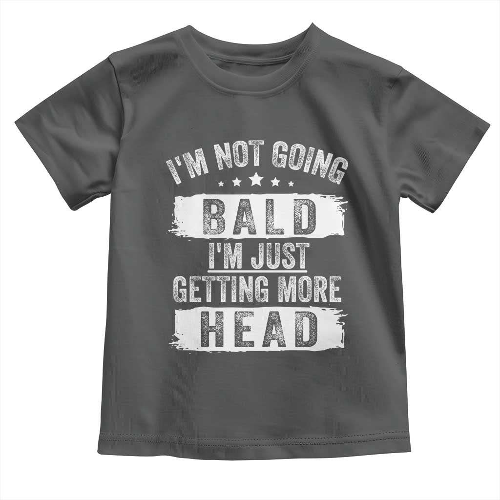 Funny I'm Not Going Bald I'm Just Getting More Head Toddler T Shirt Bald Guy