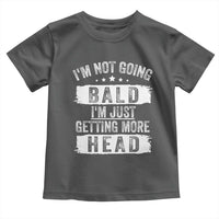 Funny I'm Not Going Bald I'm Just Getting More Head Toddler T Shirt Bald Guy