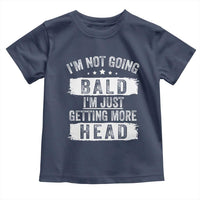 Funny I'm Not Going Bald I'm Just Getting More Head Toddler T Shirt Bald Guy