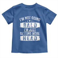 Funny I'm Not Going Bald I'm Just Getting More Head Toddler T Shirt Bald Guy
