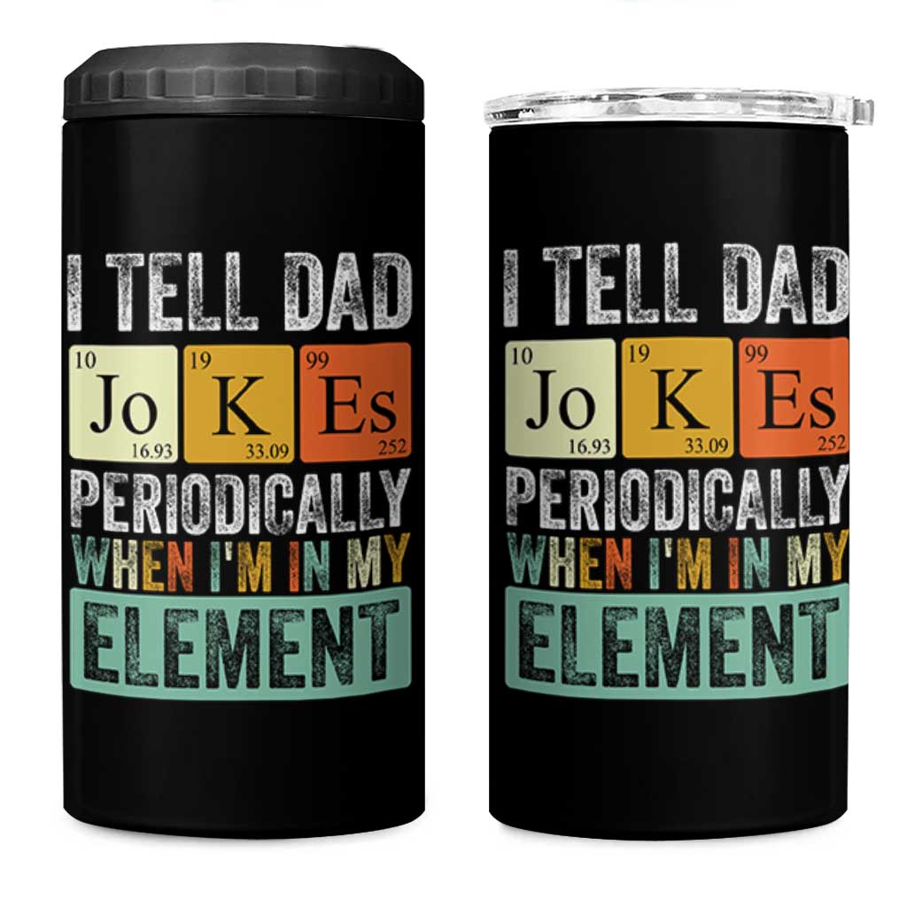 Funny I Tell Dad Jokes Periodically When Im In My Element 4 in 1 Can Cooler Tumbler Fathers Day