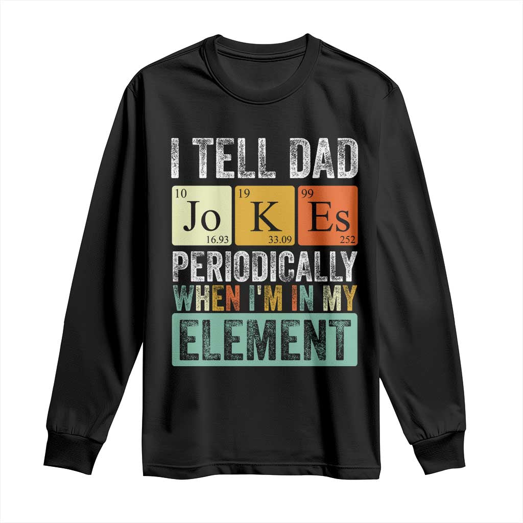Funny I Tell Dad Jokes Periodically When I'm In My Element Long Sleeve Shirt Father's Day