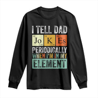Funny I Tell Dad Jokes Periodically When I'm In My Element Long Sleeve Shirt Father's Day