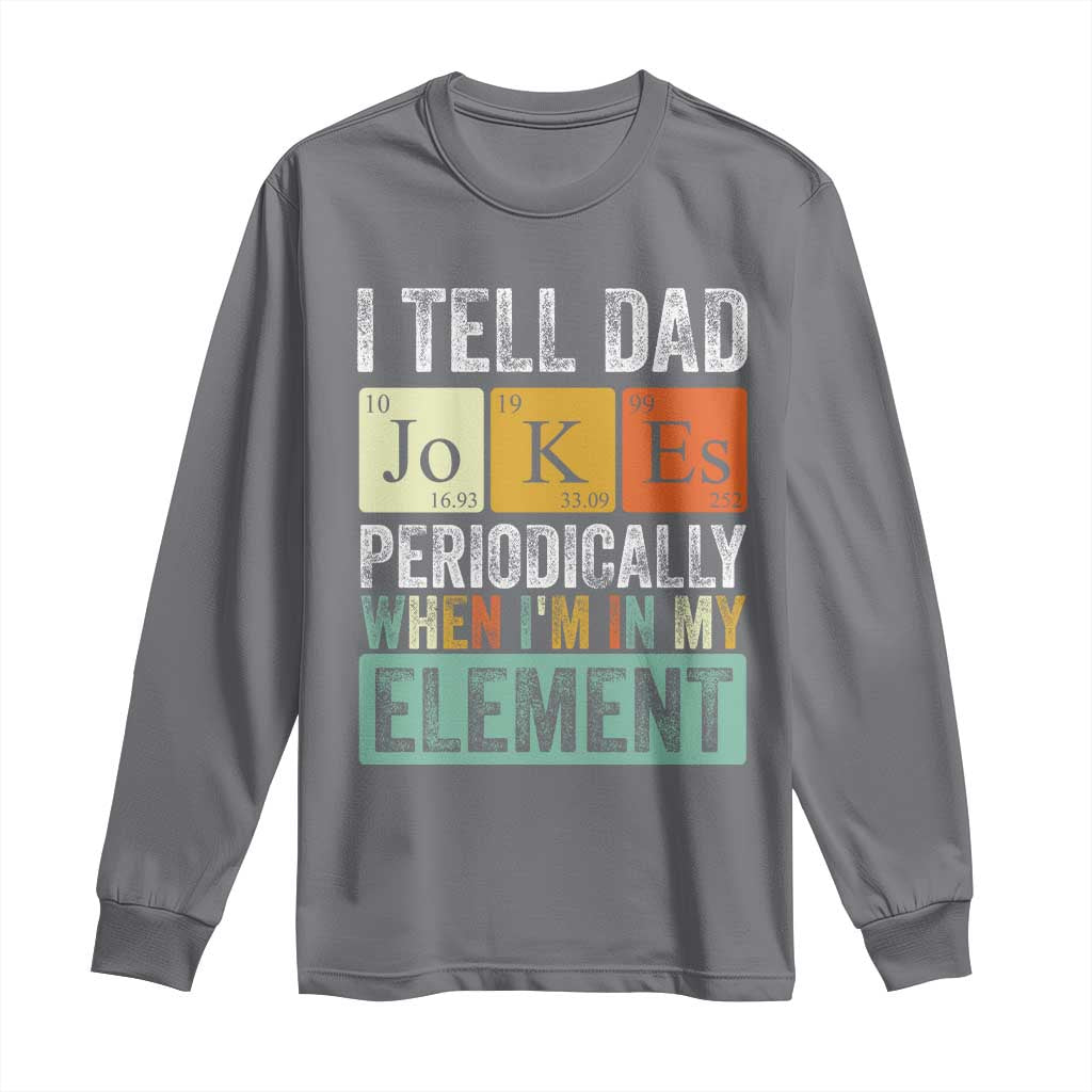 Funny I Tell Dad Jokes Periodically When I'm In My Element Long Sleeve Shirt Father's Day