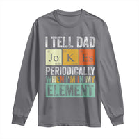 Funny I Tell Dad Jokes Periodically When I'm In My Element Long Sleeve Shirt Father's Day