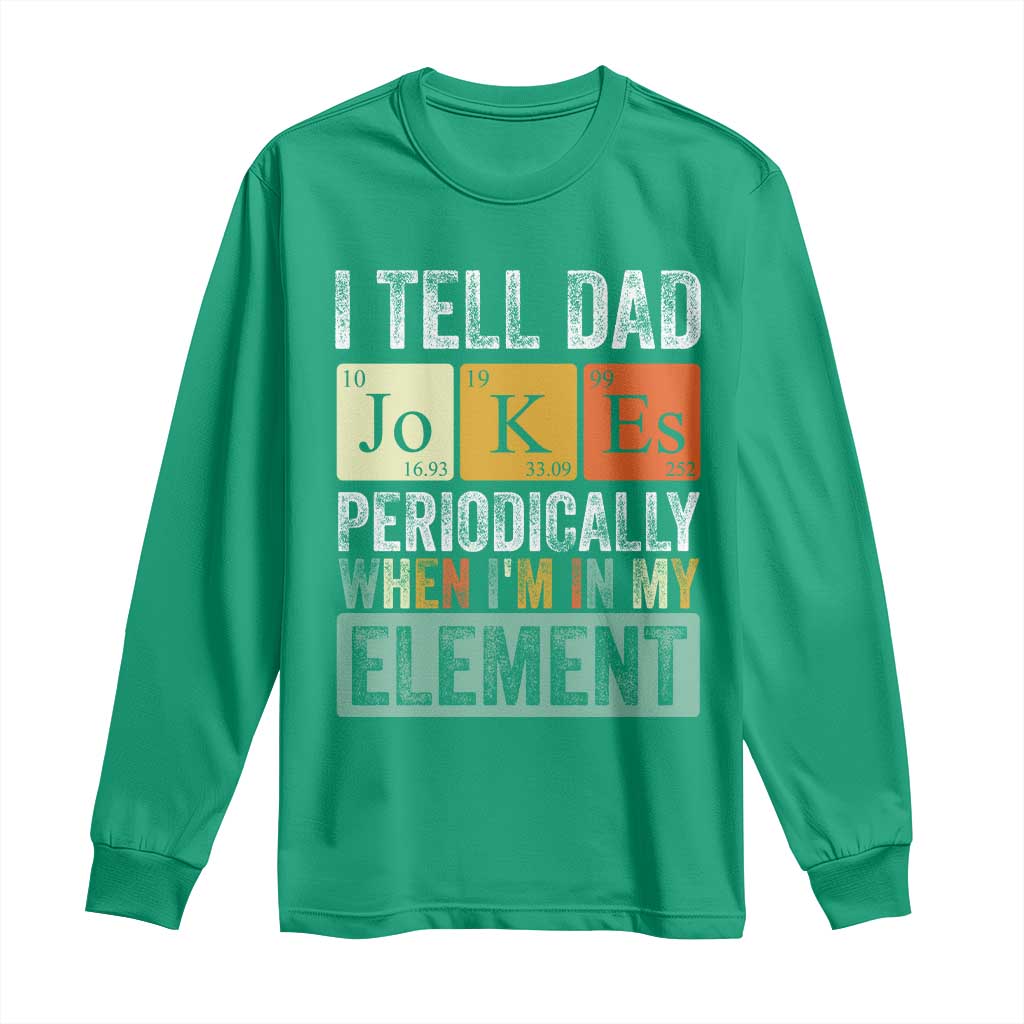 Funny I Tell Dad Jokes Periodically When I'm In My Element Long Sleeve Shirt Father's Day