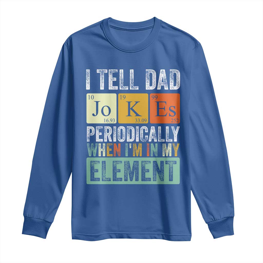 Funny I Tell Dad Jokes Periodically When I'm In My Element Long Sleeve Shirt Father's Day