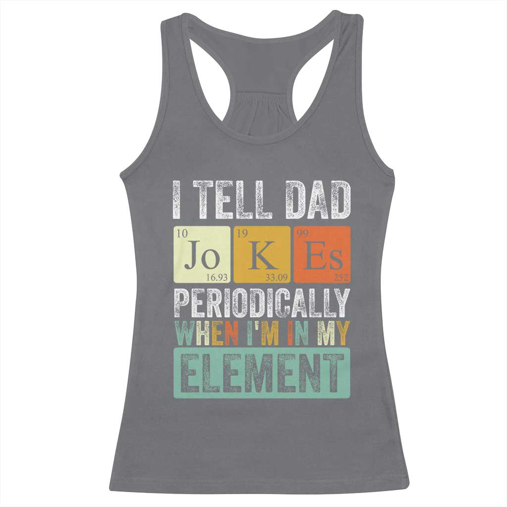 Funny I Tell Dad Jokes Periodically When I'm In My Element Racerback Tank Top Father's Day