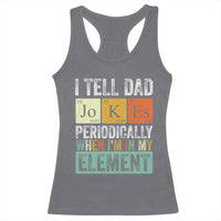 Funny I Tell Dad Jokes Periodically When I'm In My Element Racerback Tank Top Father's Day