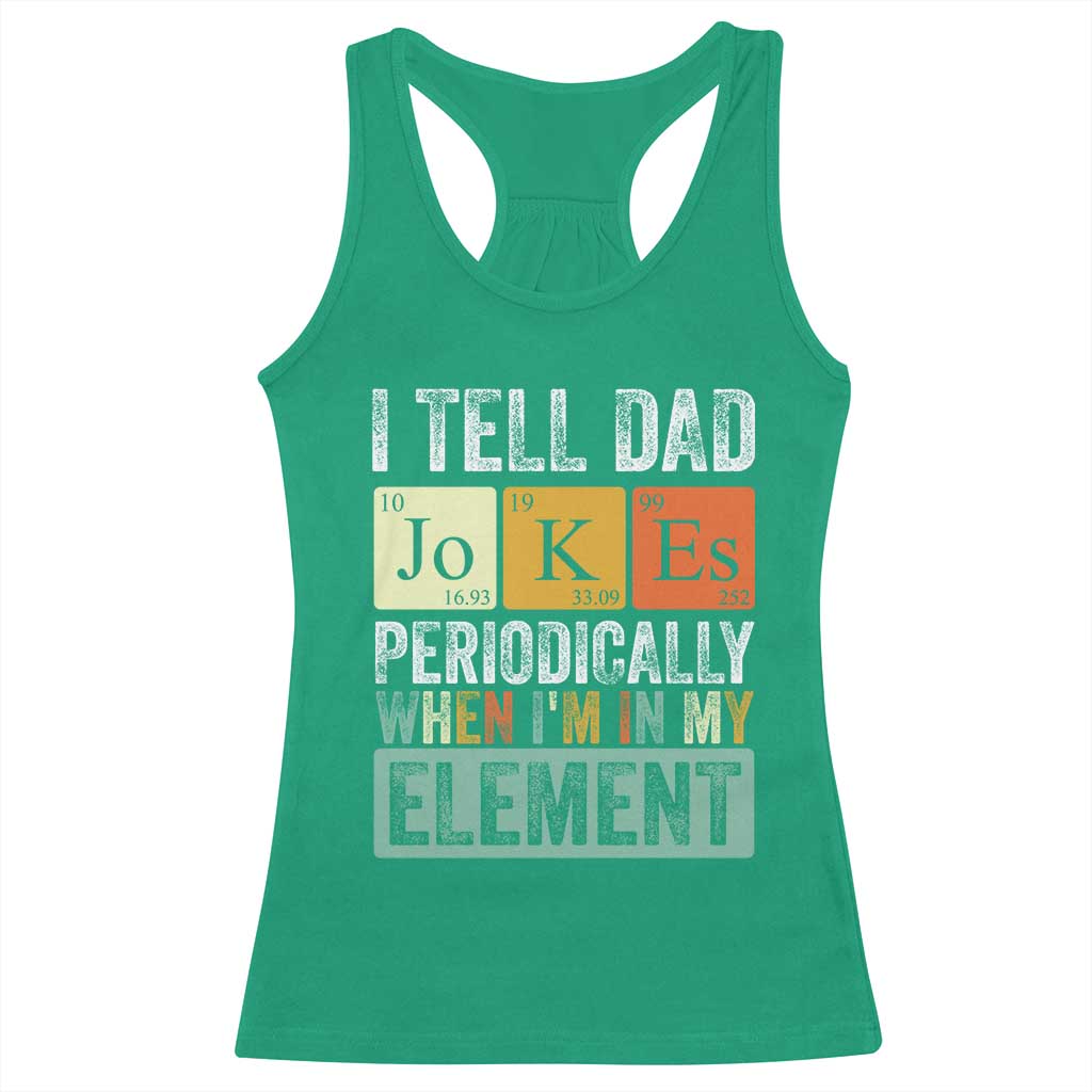Funny I Tell Dad Jokes Periodically When I'm In My Element Racerback Tank Top Father's Day