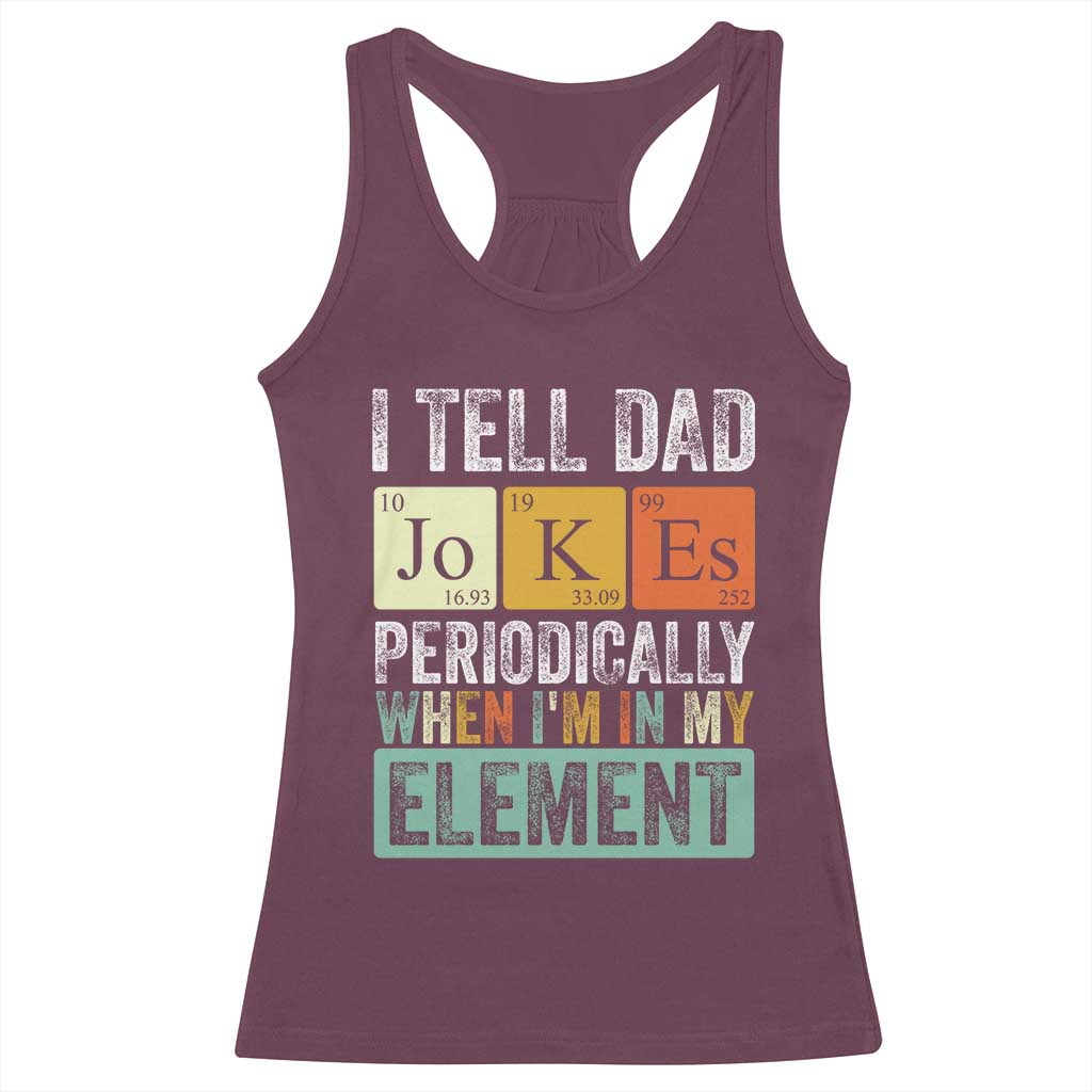 Funny I Tell Dad Jokes Periodically When I'm In My Element Racerback Tank Top Father's Day