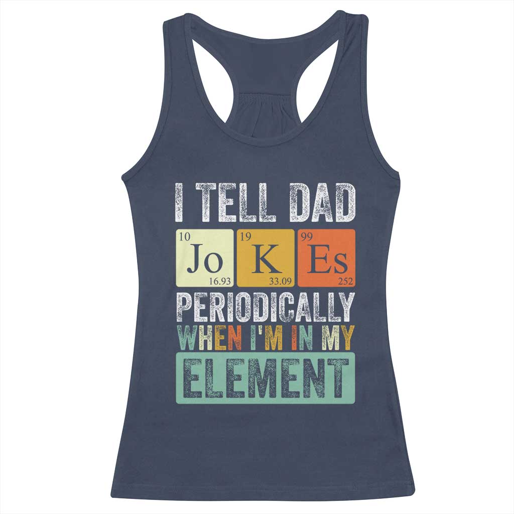 Funny I Tell Dad Jokes Periodically When I'm In My Element Racerback Tank Top Father's Day