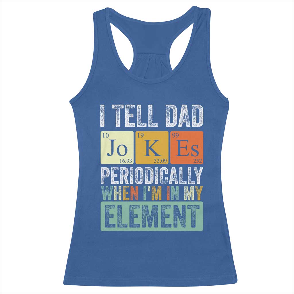 Funny I Tell Dad Jokes Periodically When I'm In My Element Racerback Tank Top Father's Day