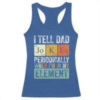 Funny I Tell Dad Jokes Periodically When I'm In My Element Racerback Tank Top Father's Day