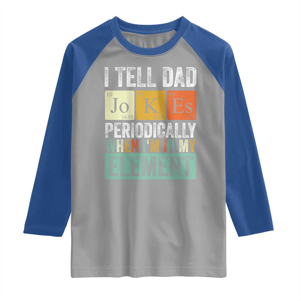 Funny I Tell Dad Jokes Periodically When I'm In My Element Raglan Shirt Father's Day