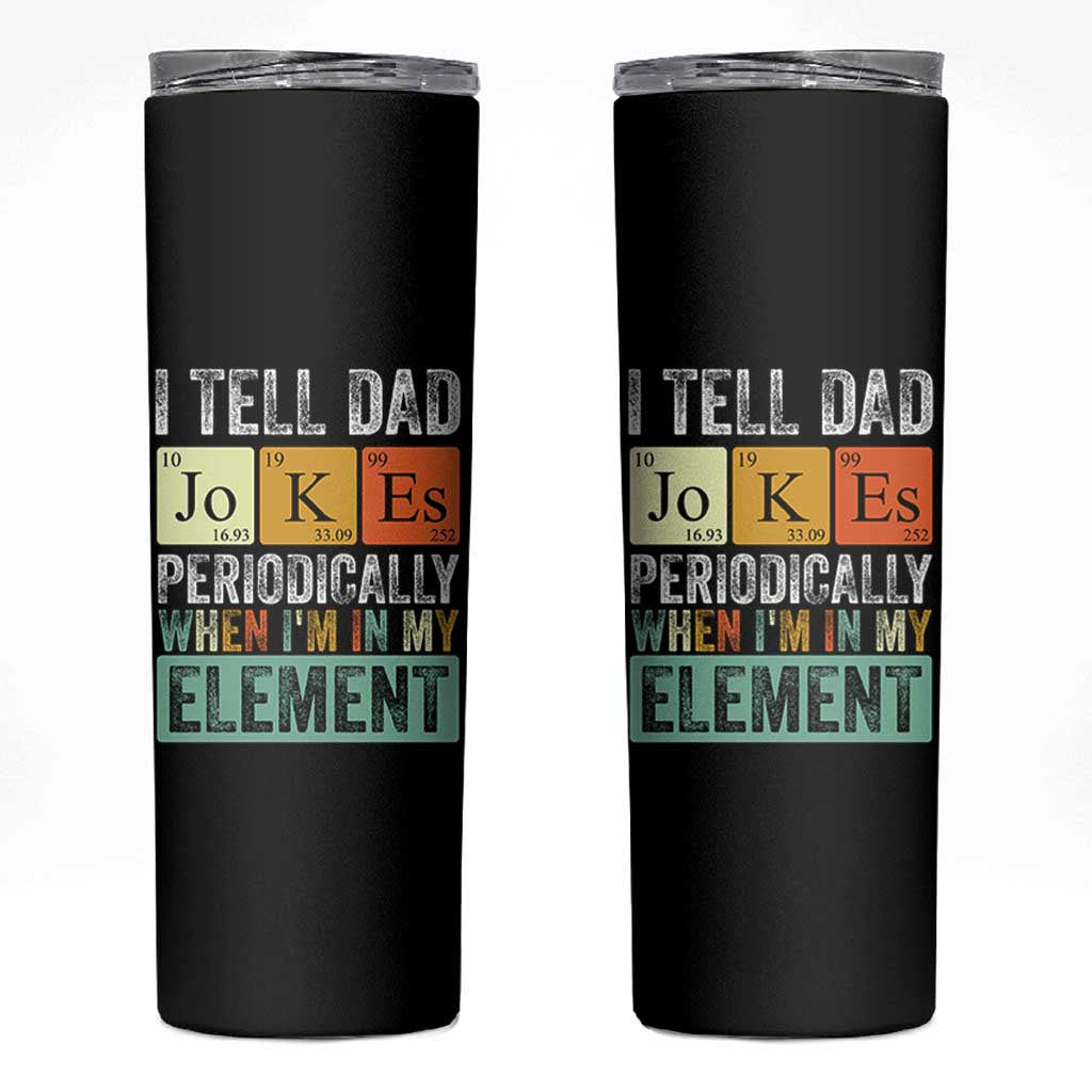 Funny I Tell Dad Jokes Periodically When Im In My Element Skinny Tumbler Fathers Day