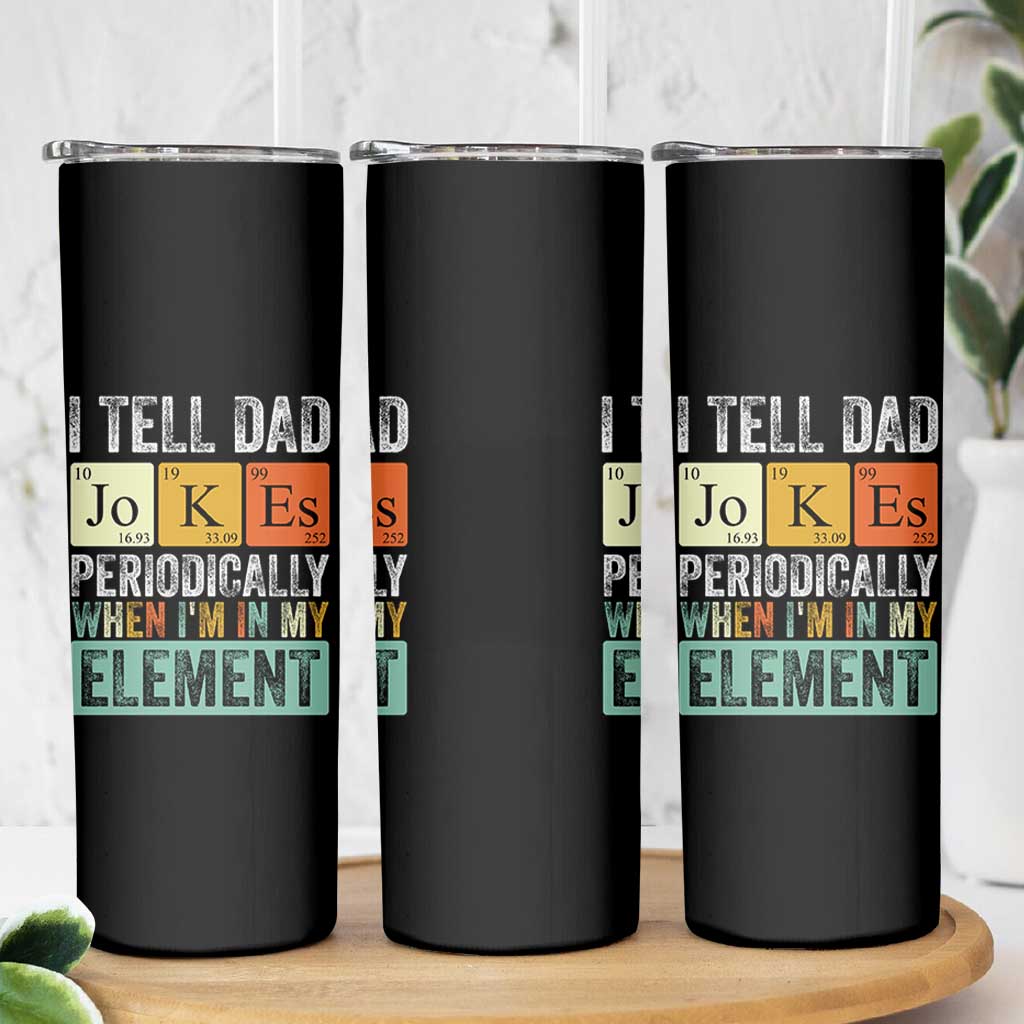 Funny I Tell Dad Jokes Periodically When Im In My Element Skinny Tumbler Fathers Day