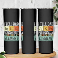 Funny I Tell Dad Jokes Periodically When Im In My Element Skinny Tumbler Fathers Day