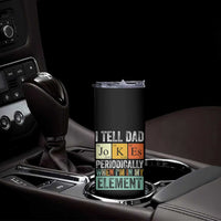 Funny I Tell Dad Jokes Periodically When Im In My Element Skinny Tumbler Fathers Day