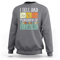 Funny I Tell Dad Jokes Periodically When I'm In My Element Sweatshirt Father's Day