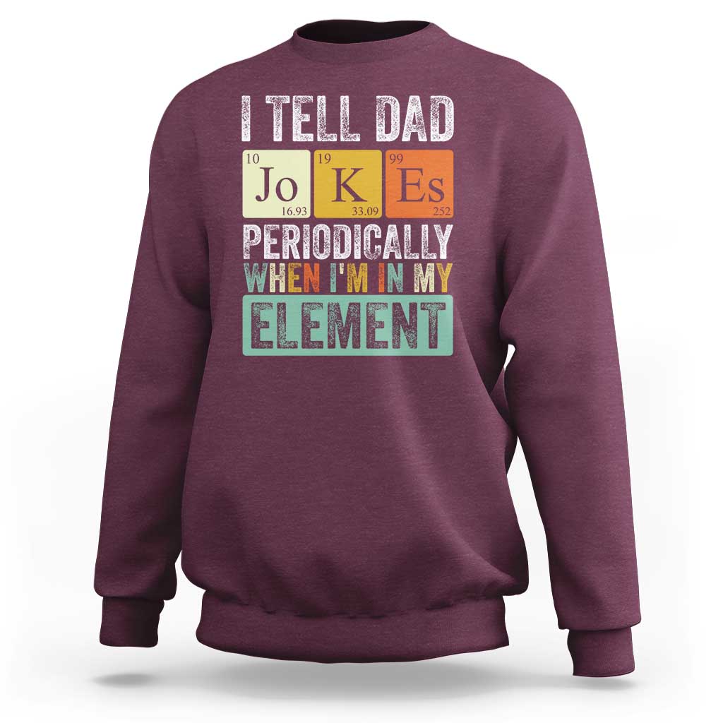 Funny I Tell Dad Jokes Periodically When I'm In My Element Sweatshirt Father's Day