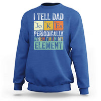 Funny I Tell Dad Jokes Periodically When I'm In My Element Sweatshirt Father's Day