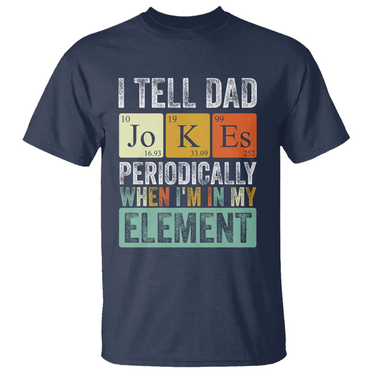Funny I Tell Dad Jokes Periodically When I'm In My Element T Shirt Father's Day