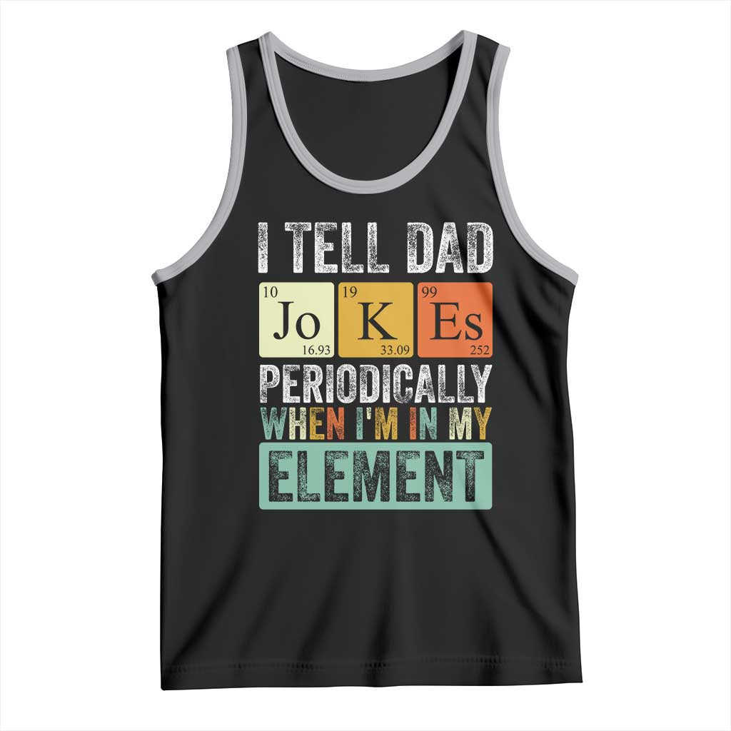 Funny I Tell Dad Jokes Periodically When I'm In My Element Tank Top Father's Day
