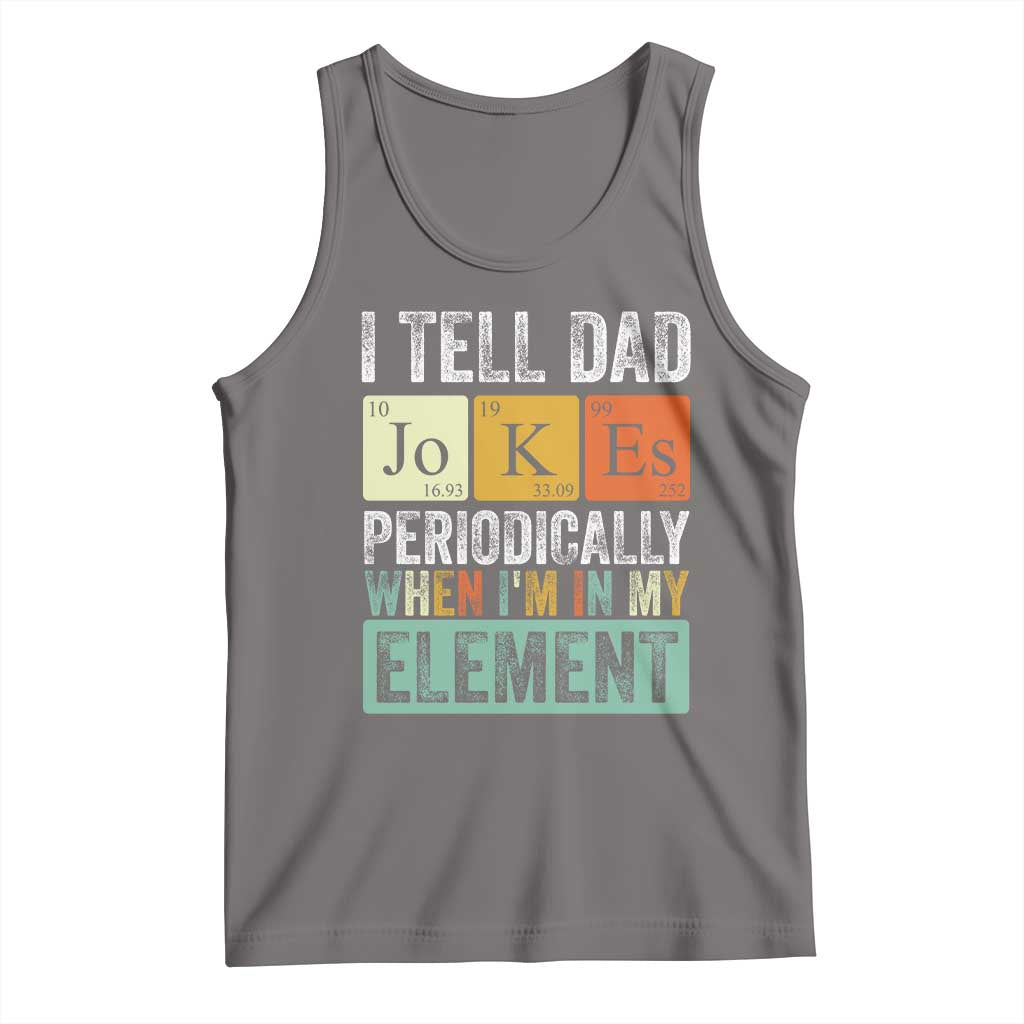 Funny I Tell Dad Jokes Periodically When I'm In My Element Tank Top Father's Day