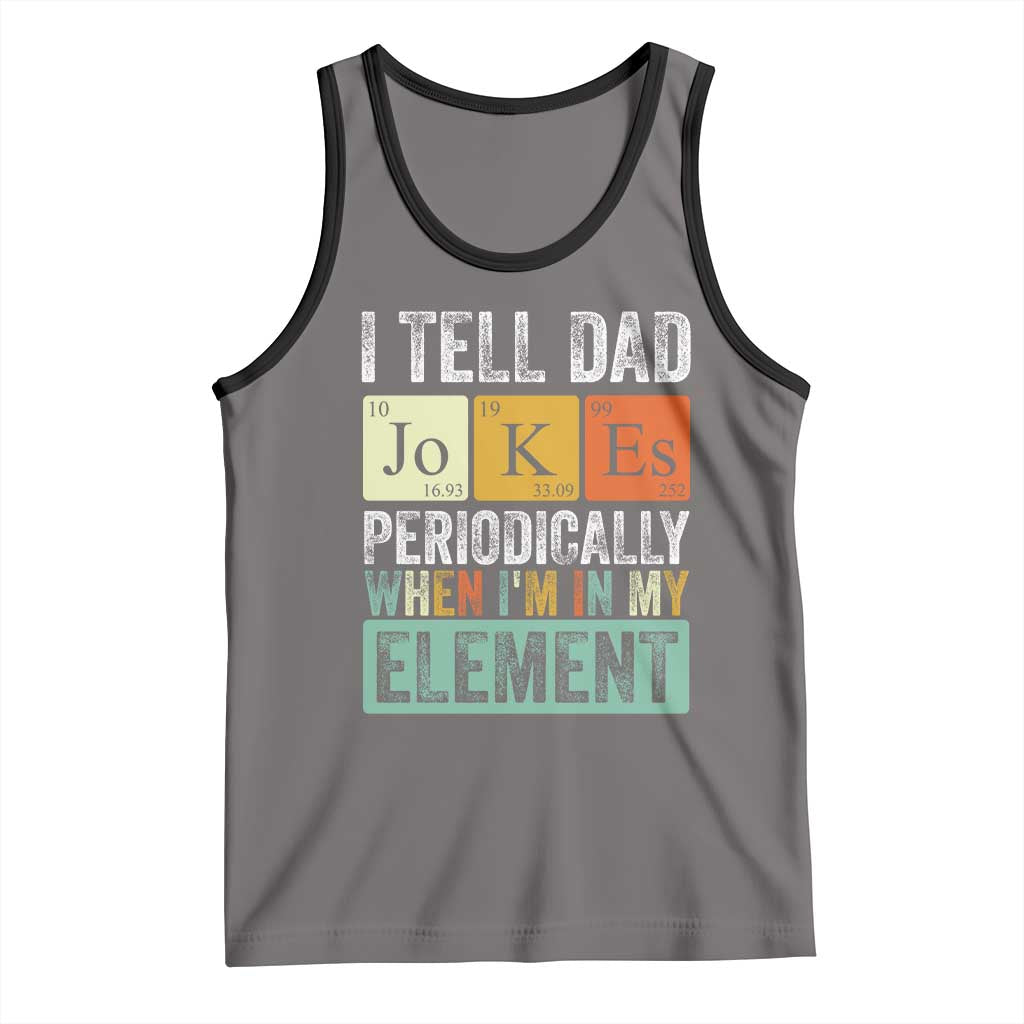 Funny I Tell Dad Jokes Periodically When I'm In My Element Tank Top Father's Day