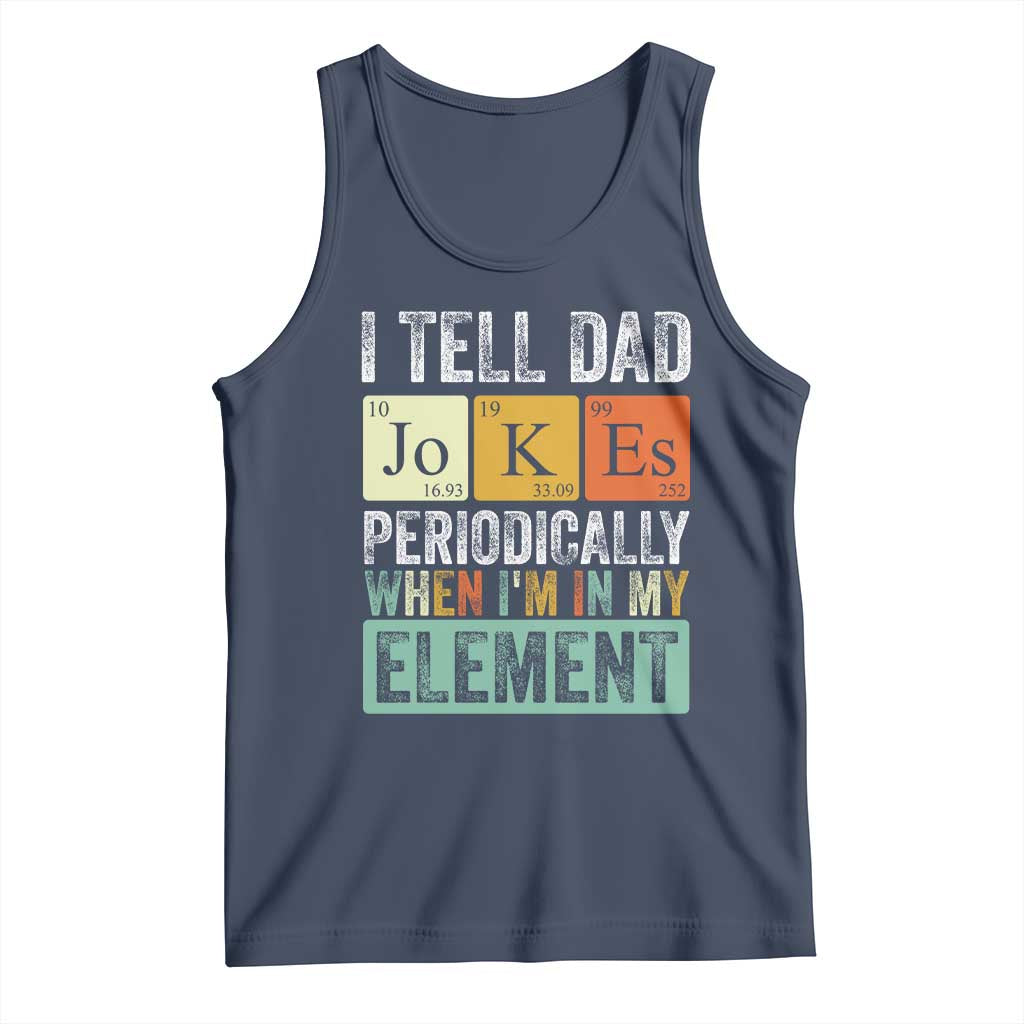 Funny I Tell Dad Jokes Periodically When I'm In My Element Tank Top Father's Day