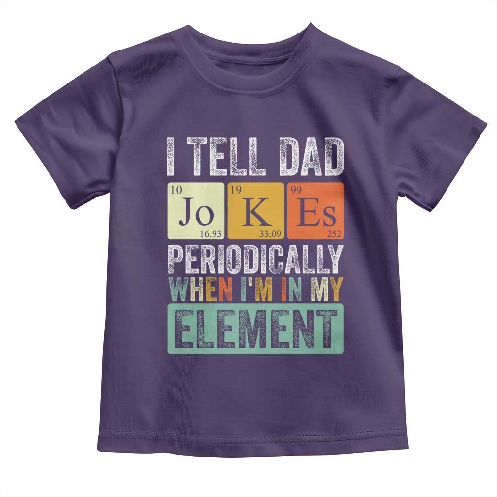 Funny I Tell Dad Jokes Periodically When I'm In My Element Toddler T Shirt Father's Day