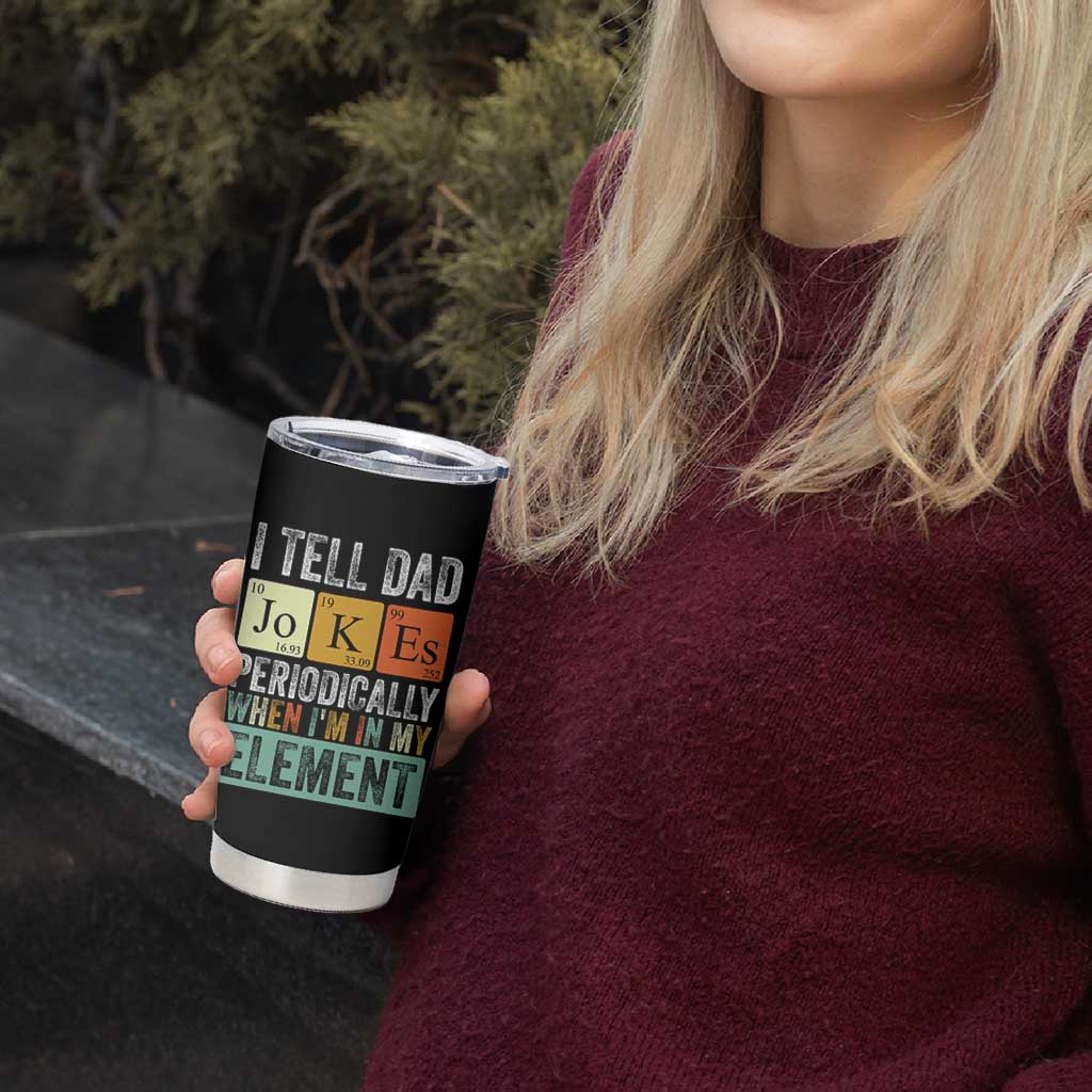 Funny I Tell Dad Jokes Periodically When Im In My Element Tumbler Cup Fathers Day