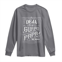 Funny Spanish Dad Long Sleeve Shirt Deja Tu Lo Guapo Soy El Mejor Papa Del Mundo