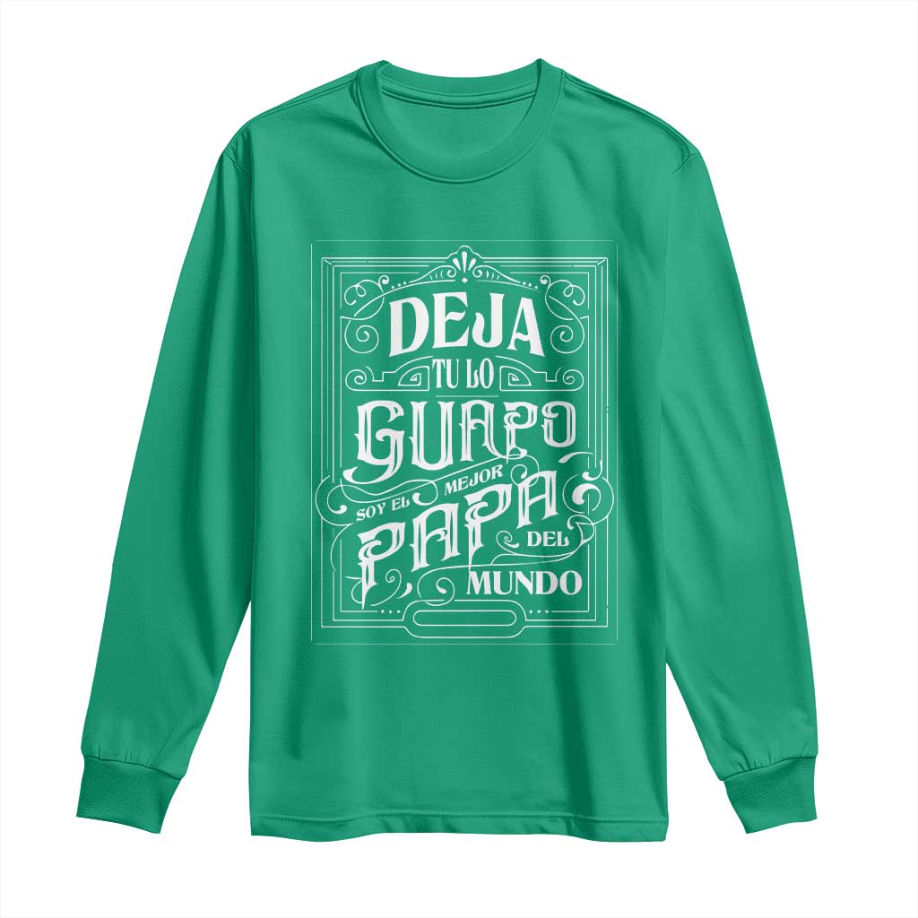 Funny Spanish Dad Long Sleeve Shirt Deja Tu Lo Guapo Soy El Mejor Papa Del Mundo