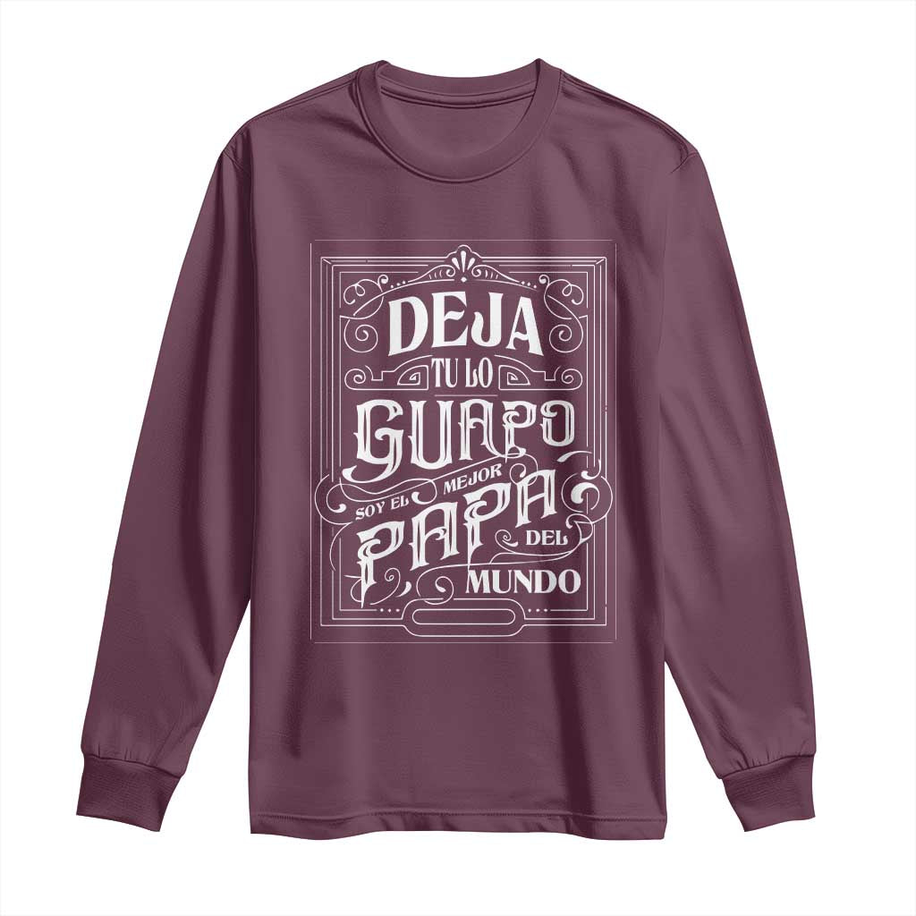 Funny Spanish Dad Long Sleeve Shirt Deja Tu Lo Guapo Soy El Mejor Papa Del Mundo