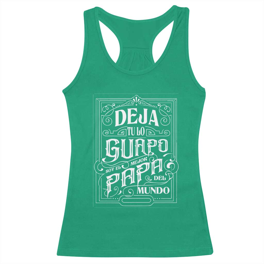 Funny Spanish Dad Racerback Tank Top Deja Tu Lo Guapo Soy El Mejor Papa Del Mundo