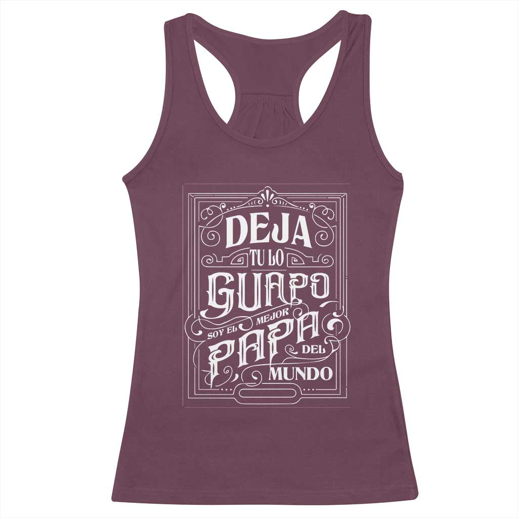 Funny Spanish Dad Racerback Tank Top Deja Tu Lo Guapo Soy El Mejor Papa Del Mundo