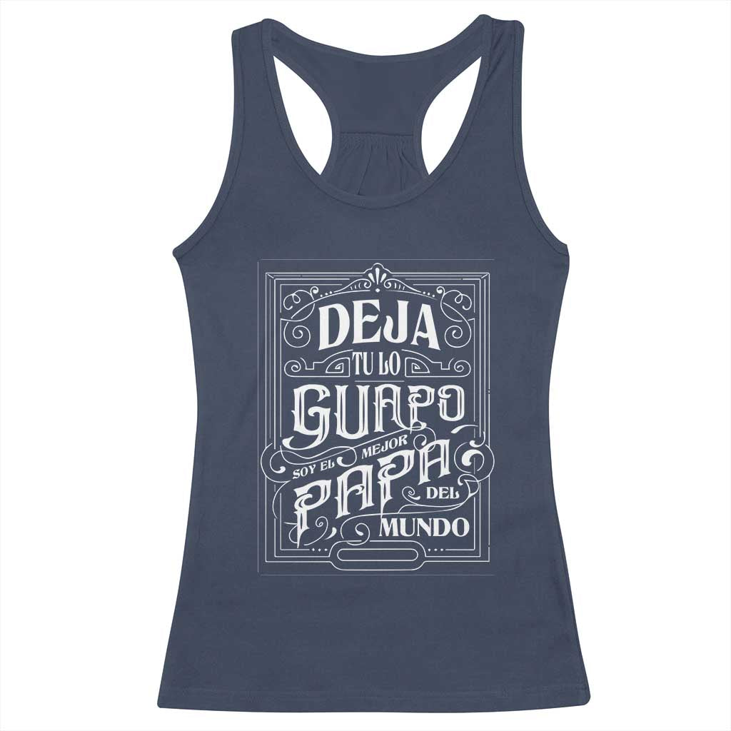 Funny Spanish Dad Racerback Tank Top Deja Tu Lo Guapo Soy El Mejor Papa Del Mundo