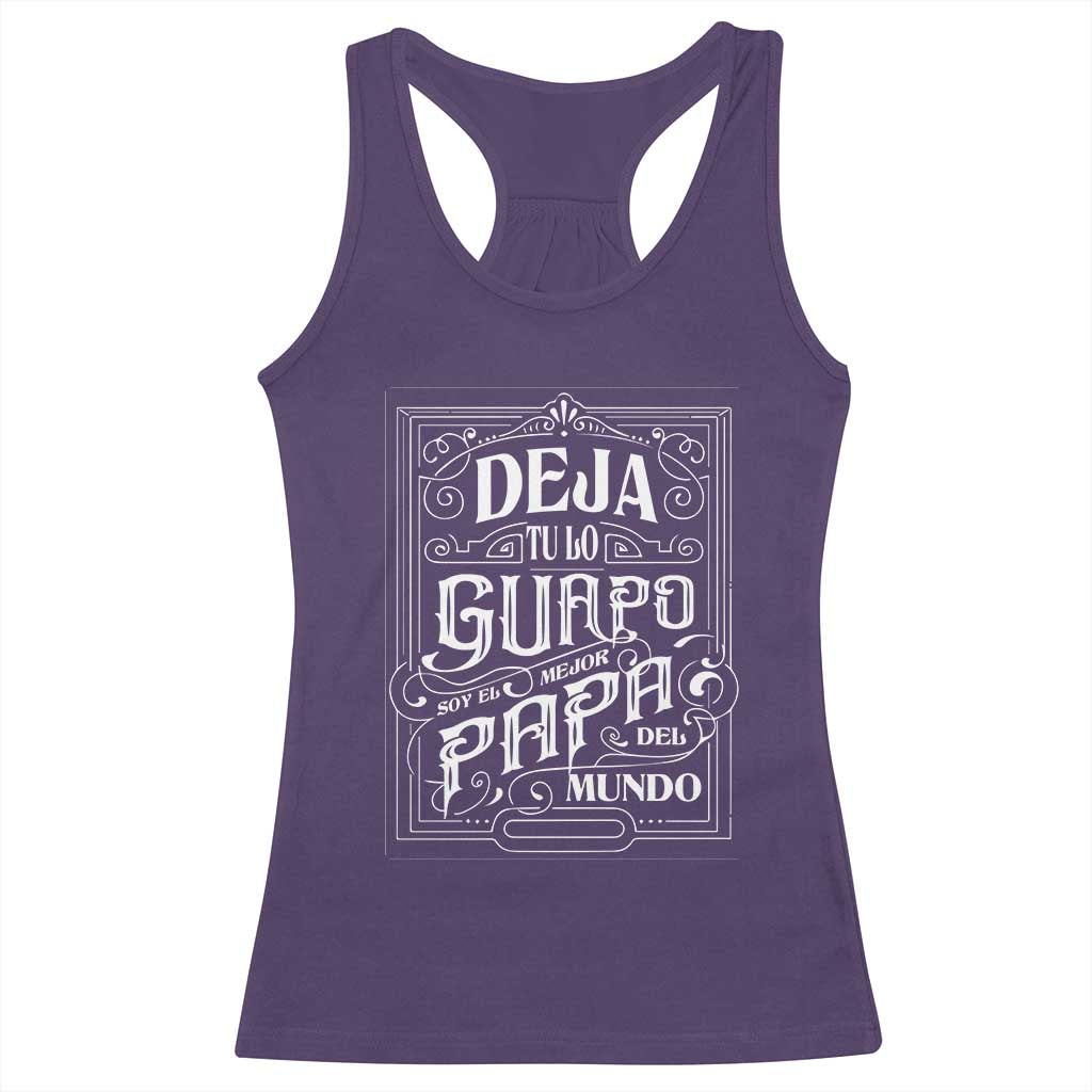 Funny Spanish Dad Racerback Tank Top Deja Tu Lo Guapo Soy El Mejor Papa Del Mundo