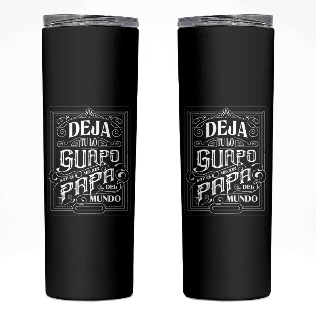 Funny Spanish Dad Skinny Tumbler Deja Tu Lo Guapo Soy El Mejor Papa Del Mundo