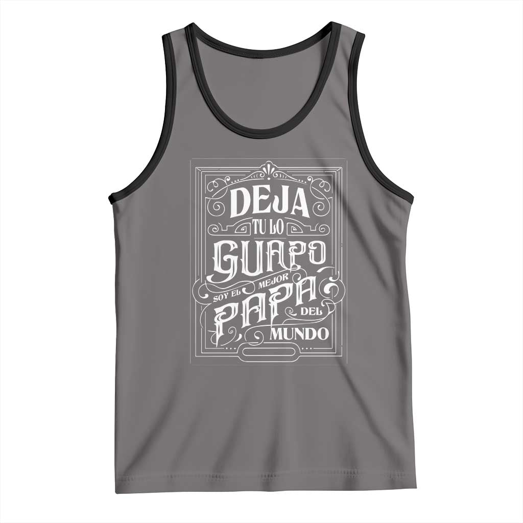 Funny Spanish Dad Tank Top Deja Tu Lo Guapo Soy El Mejor Papa Del Mundo