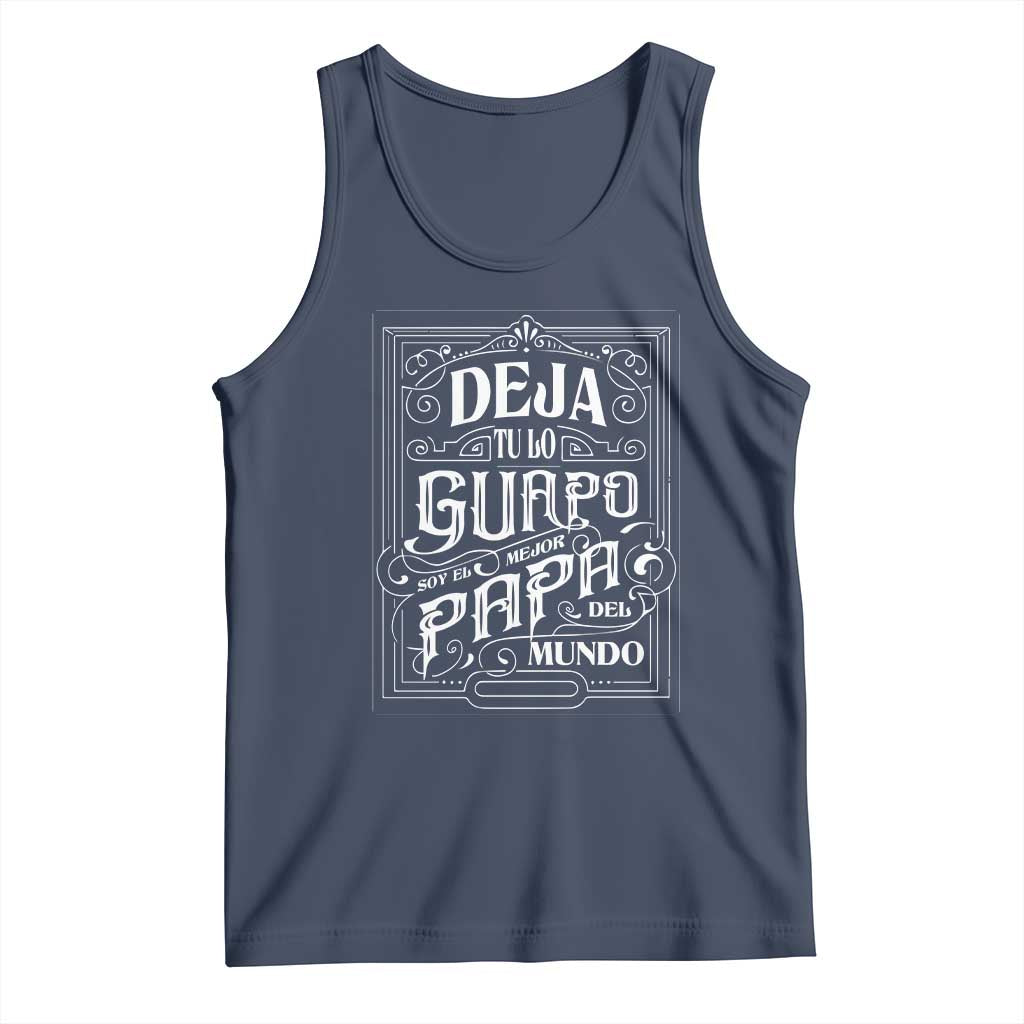 Funny Spanish Dad Tank Top Deja Tu Lo Guapo Soy El Mejor Papa Del Mundo