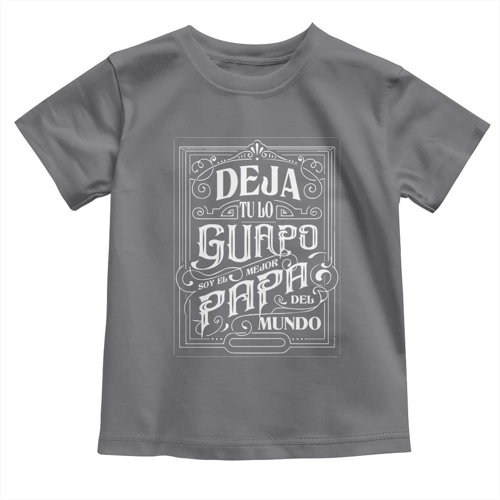 Funny Spanish Dad Toddler T Shirt Deja Tu Lo Guapo Soy El Mejor Papa Del Mundo
